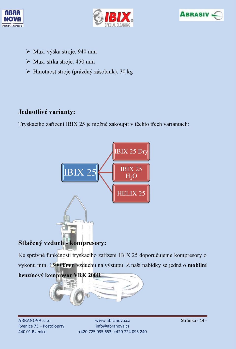 zakoupit v těchto třech variantách: IBIX 25 Dry IBIX 25 IBIX 25 H 2 O HELIX 25 Stlačený vzduch - kompresory: Ke správné