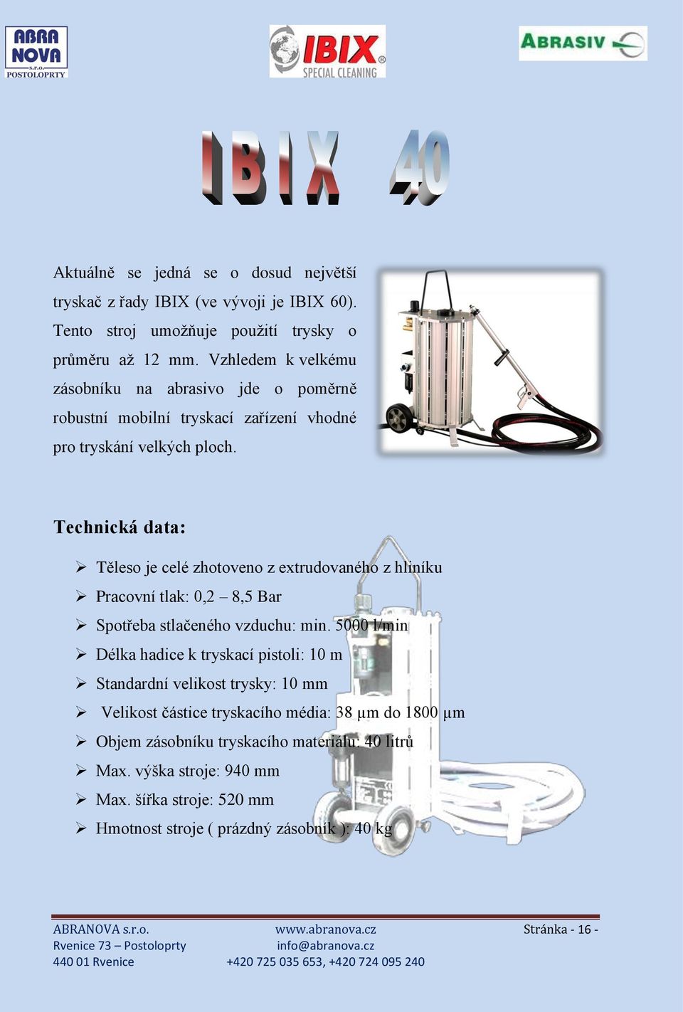 Technická data: Těleso je celé zhotoveno z extrudovaného z hliníku Pracovní tlak: 0,2 8,5 Bar Spotřeba stlačeného vzduchu: min.