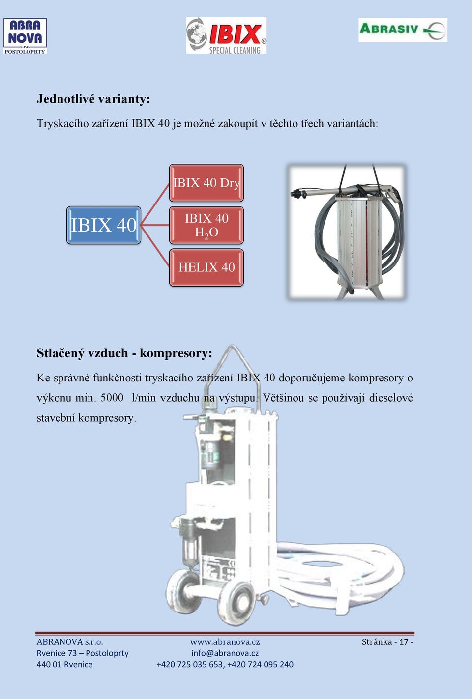 tryskacího zařízení IBIX 40 doporučujeme kompresory o výkonu min. 5000 l/min vzduchu na výstupu.