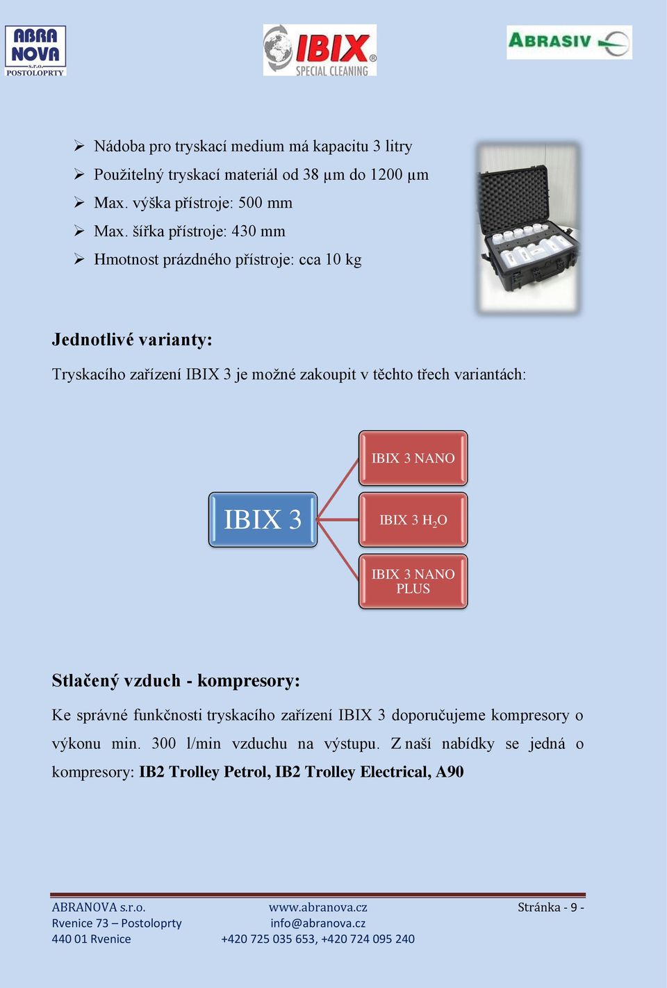 variantách: IBIX 3 NANO IBIX 3 IBIX 3 H 2 O IBIX 3 NANO PLUS Stlačený vzduch - kompresory: Ke správné funkčnosti tryskacího zařízení IBIX 3 doporučujeme