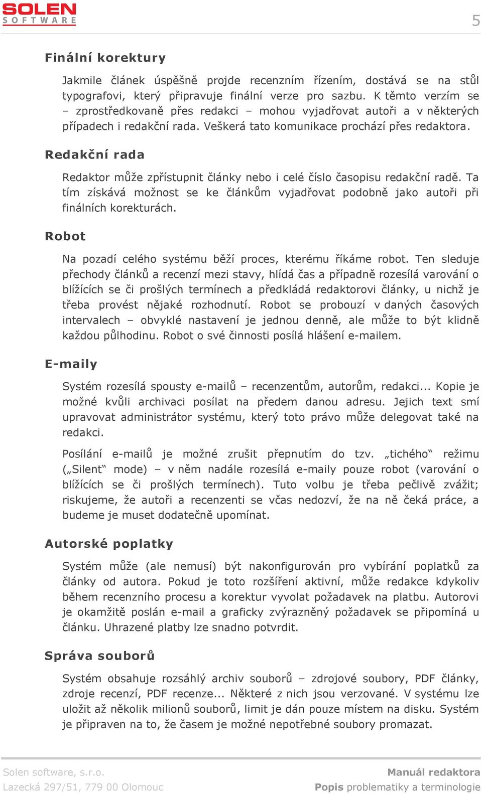 Redakční rada Redaktor může zpřístupnit články nebo i celé číslo časopisu redakční radě. Ta tím získává možnost se ke článkům vyjadřovat podobně jako autoři při finálních korekturách.