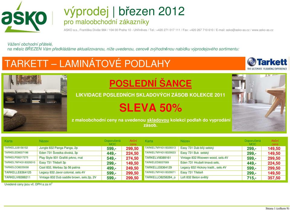Karta Název Doporučená MOC Akční cena Karta Název Doporučená MOC TARKELJU8156152 Jungle 832 Panga Panga, 2p 599,- 299,50 TARKEL7MY431/8329313 Easy 731 Dub bílý selský 299,- 149,50 TARKELED8037196