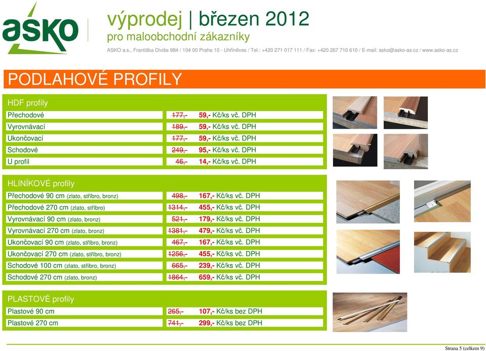 DPH Vyrovnávací 90 cm (zlato, bronz) 521,- 179,- Kč/ks vč. DPH Vyrovnávací 270 cm (zlato, bronz) 1381,- 479,- Kč/ks vč. DPH Ukončovací 90 cm (zlato, stříbro, bronz) 467,- 167,- Kč/ks vč.