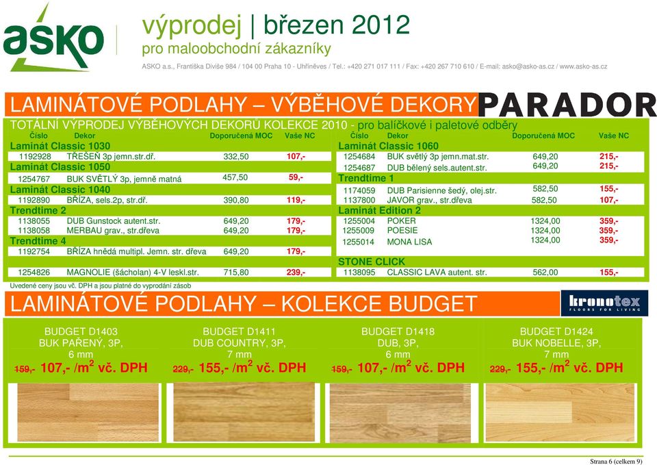 str. 582,50 155,- 1192890 BŘÍZA, sels.2p, str.dř. 390,80 119,- 1137800 JAVOR grav., str.dřeva 582,50 107,- Trendtime 2 Laminát Edition 2 1138055 DUB Gunstock autent.str. 649,20 179,- 1255004 POKER 1324,00 359,- 1138058 MERBAU grav.