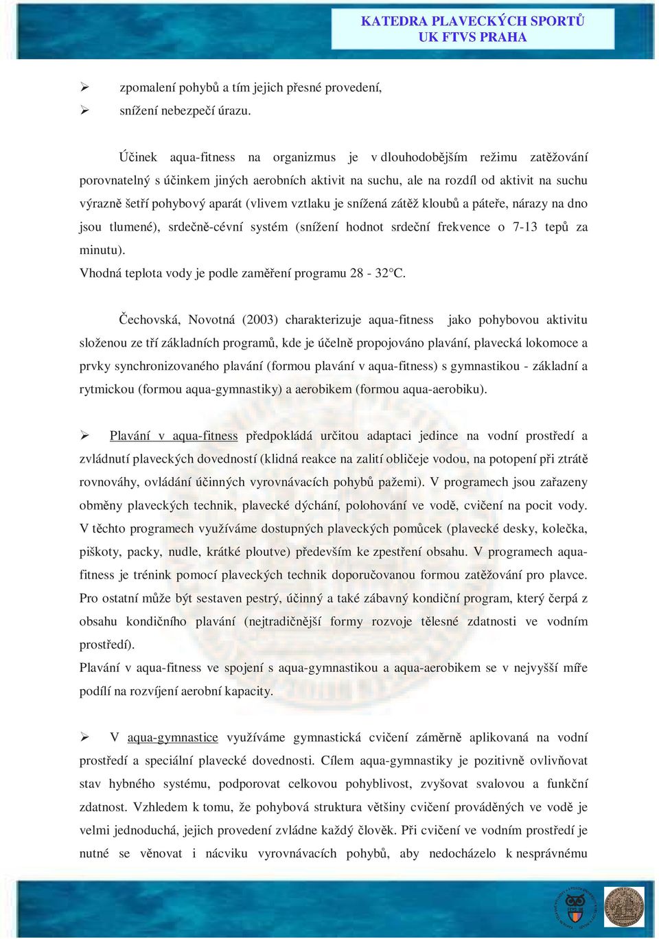 (vlivem vztlaku je snížená zátěž kloubů a páteře, nárazy na dno jsou tlumené), srdečně-cévní systém (snížení hodnot srdeční frekvence o 7-13 tepů za minutu).