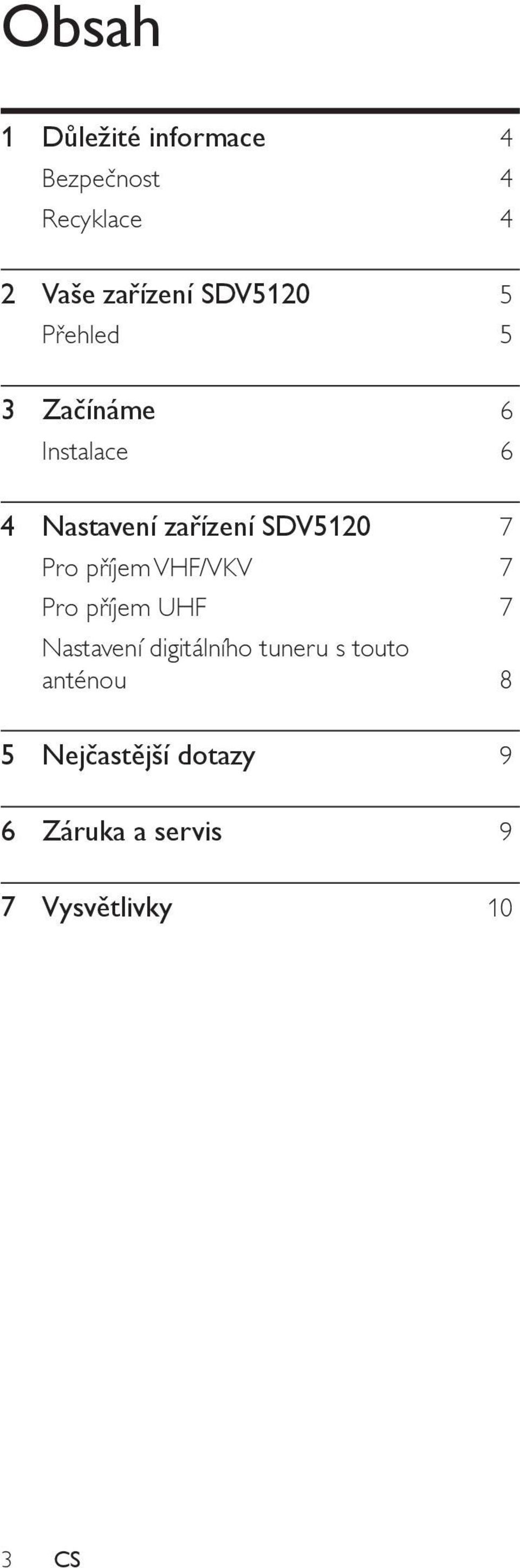 7 Pro příjem VHF/VKV 7 Pro příjem UHF 7 Nastavení digitálního tuneru s