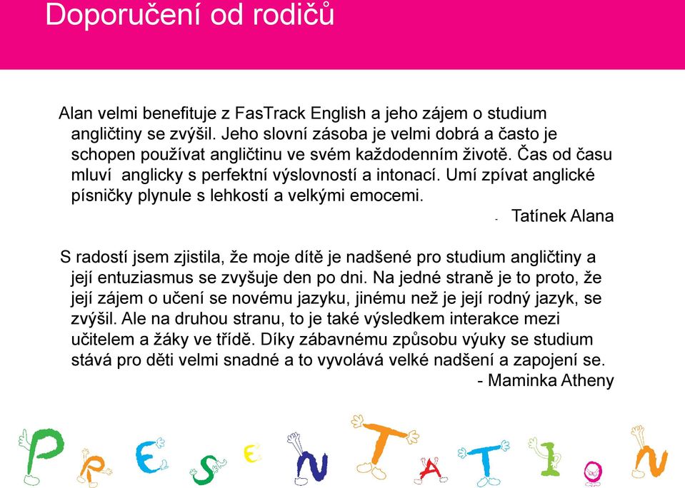 Umí zpívat anglické písničky plynule s lehkostí a velkými emocemi. - Tatínek Alana S radostí jsem zjistila, že moje dítě je nadšené pro studium angličtiny a její entuziasmus se zvyšuje den po dni.