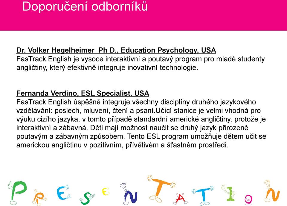 Fernanda Verdino, ESL Specialist, USA FasTrack English úspěšně integruje všechny disciplíny druhého jazykového vzdělávání: poslech, mluvení, čtení a psaní.