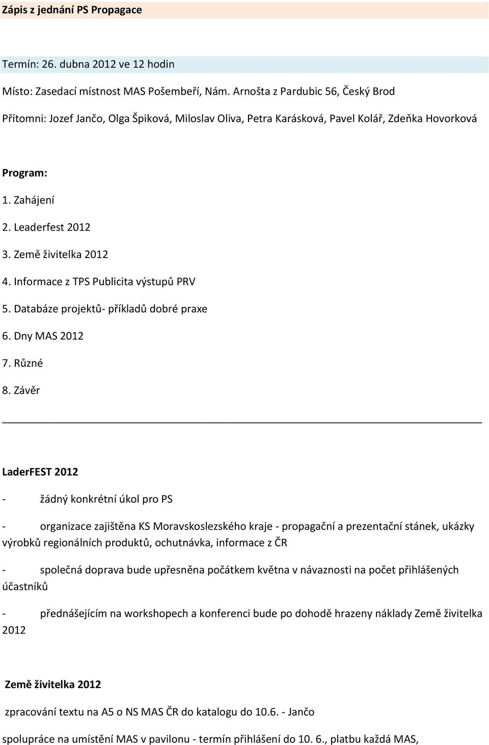 Informace z TPS Publicita výstupů PRV 5. Databáze projektů příkladů dobré praxe 6. Dny MAS 2012 7. Různé 8.