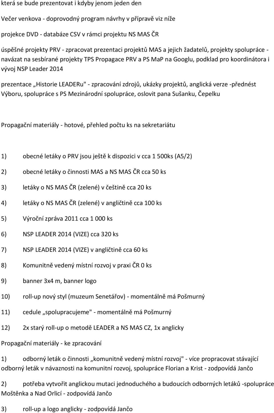 Historie LEADERu" - zpracování zdrojů, ukázky projektů, anglická verze -přednést Výboru, spolupráce s PS Mezinárodní spolupráce, oslovit pana Sušanku, Čepelku Propagační materiály - hotové, přehled