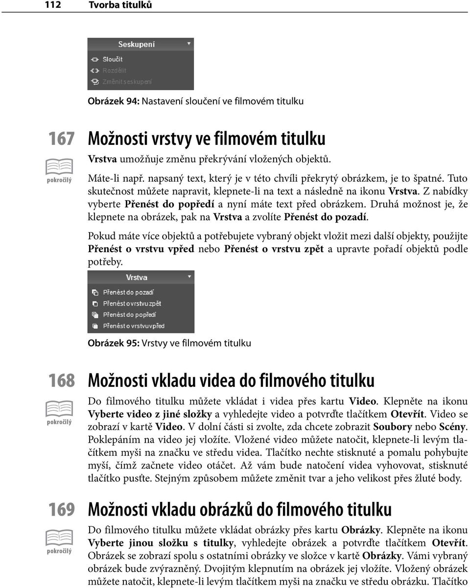 Z nabídky vyberte Přenést do popředí a nyní máte text před obrázkem. Druhá možnost je, že klepnete na obrázek, pak na Vrstva a zvolíte Přenést do pozadí.