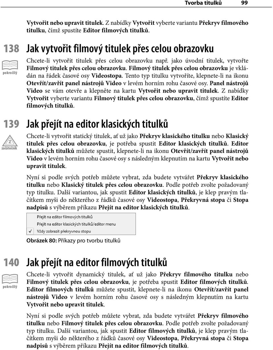 Filmový titulek přes celou obrazovku je vkládán na řádek časové osy Videostopa. Tento typ titulku vytvoříte, klepnete-li na ikonu Otevřít/zavřít panel nástrojů Video v levém horním rohu časové osy.