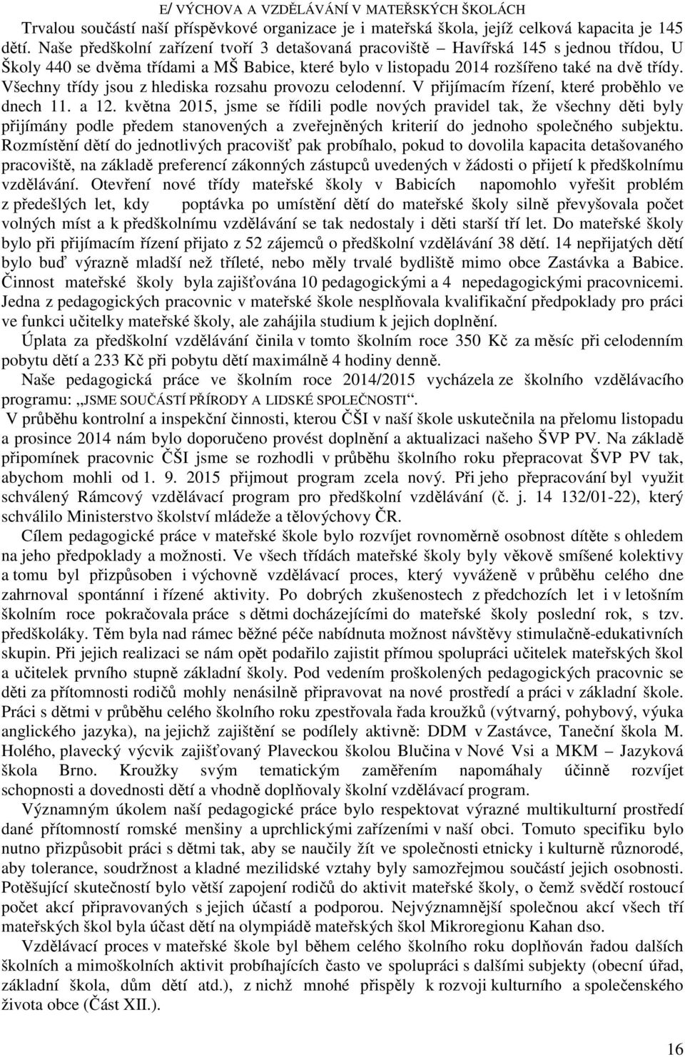 Všechny třídy jsou z hlediska rozsahu provozu celodenní. V přijímacím řízení, které proběhlo ve dnech 11. a 12.