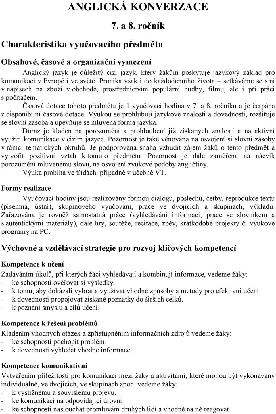 Proniká však i do kaţdodenního ţivota setkáváme se s ní v nápisech na zboţí v obchodě, prostřednictvím populární hudby, filmu, ale i při práci s počítačem.