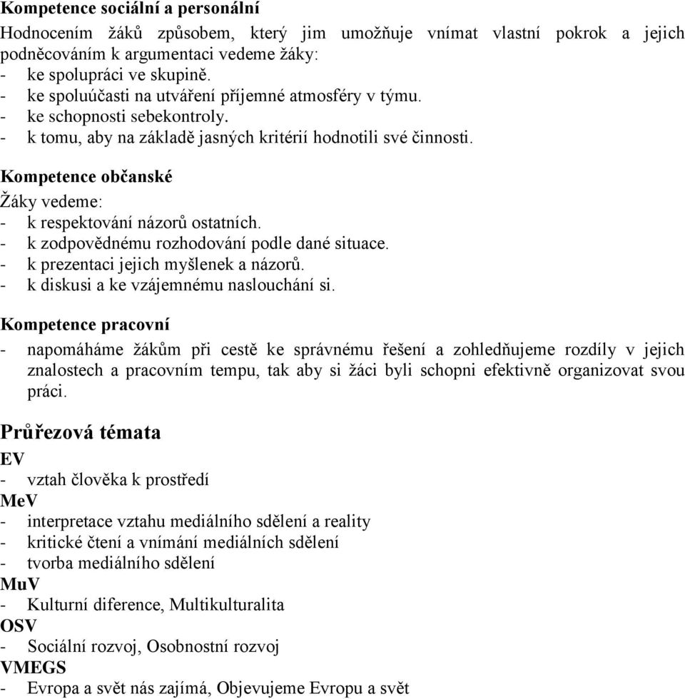 Kompetence občanské Ţáky vedeme: - k respektování názorů ostatních. - k zodpovědnému rozhodování podle dané situace. - k prezentaci jejich myšlenek a názorů.