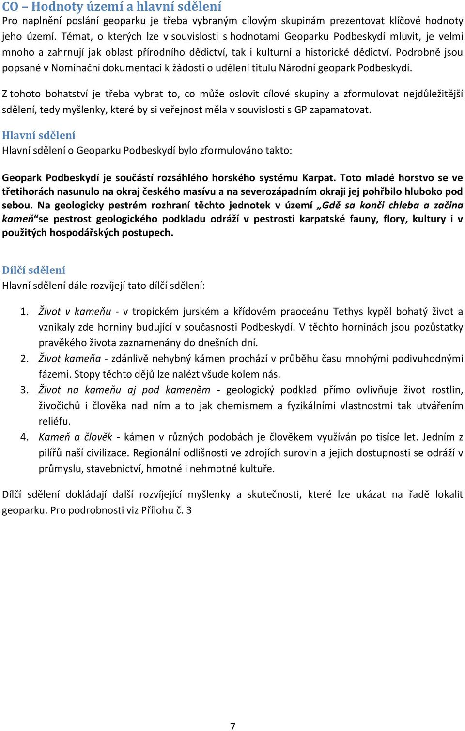 Podrobně jsou popsané v Nominační dokumentaci k žádosti o udělení titulu Národní geopark Podbeskydí.
