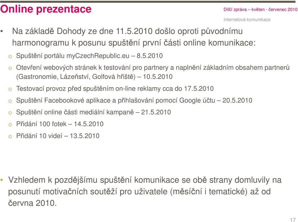 2010 o Otevření webových stránek k testování pro partnery a naplnění základním obsahem partnerů (Gastronomie, Lázeňství, Golfová hřiště) 10.5.