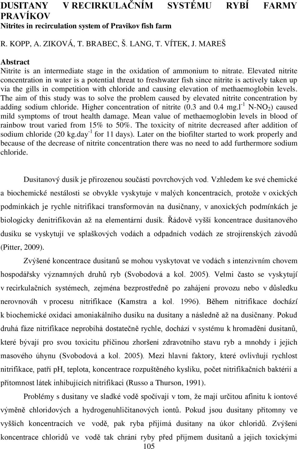 Elevated nitrite concentration in water is a potential threat to freshwater fish since nitrite is actively taken up via the gills in competition with chloride and causing elevation of methaemoglobin