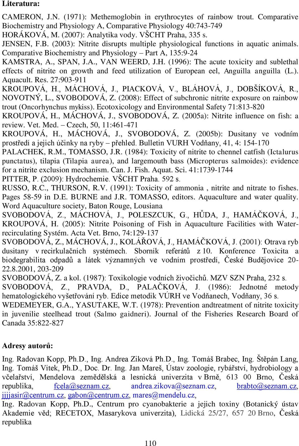 H. (1996): The acute toxicity and sublethal effects of nitrite on growth and feed utilization of European eel, Anguilla anguilla (L.). Aquacult. Res. 27:903-911 KROUPOVÁ, H., MÁCHOVÁ, J., PIACKOVÁ, V.