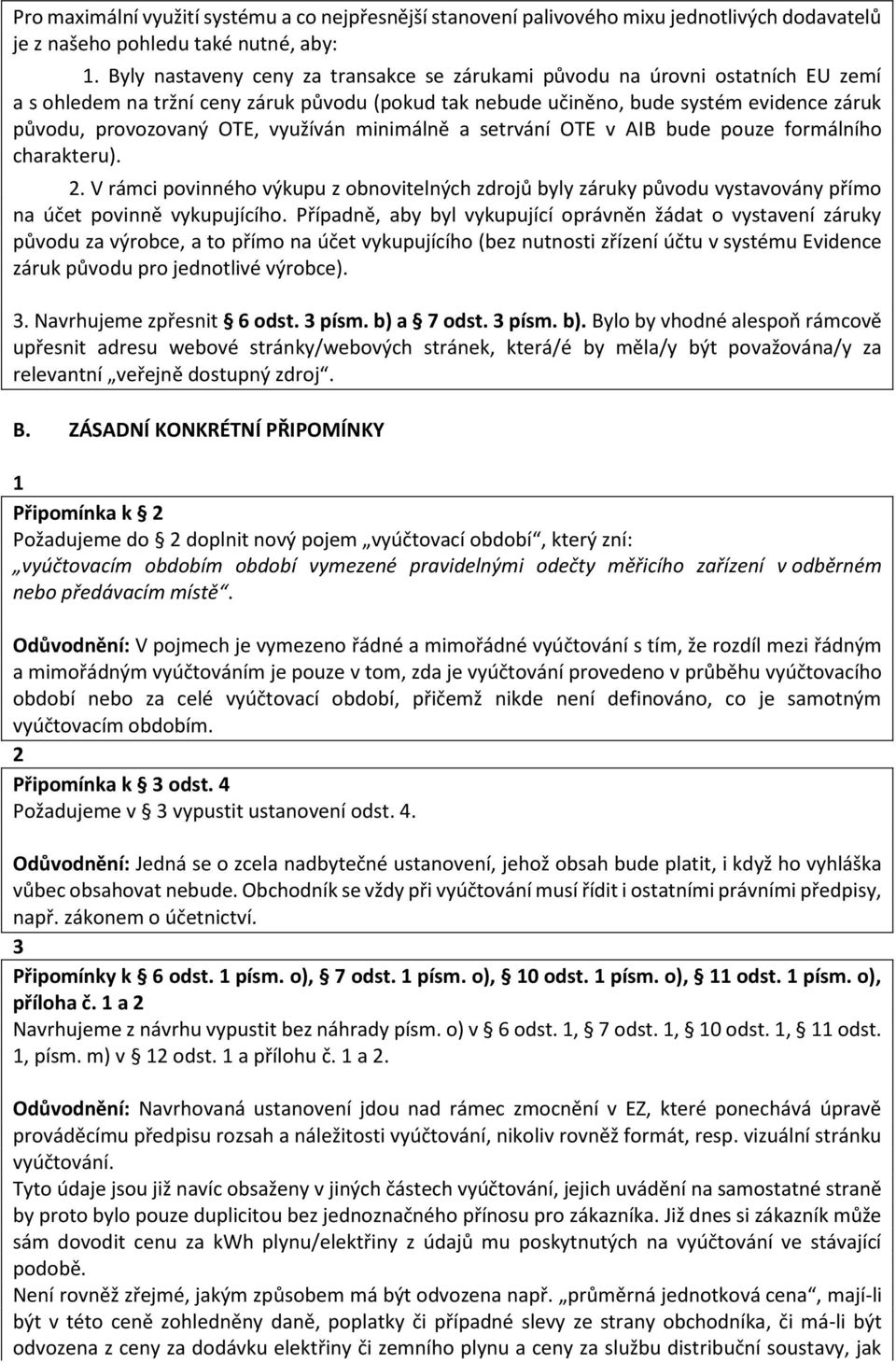 využíván minimálně a setrvání OTE v AIB bude pouze formálního charakteru). 2. V rámci povinného výkupu z obnovitelných zdrojů byly záruky původu vystavovány přímo na účet povinně vykupujícího.