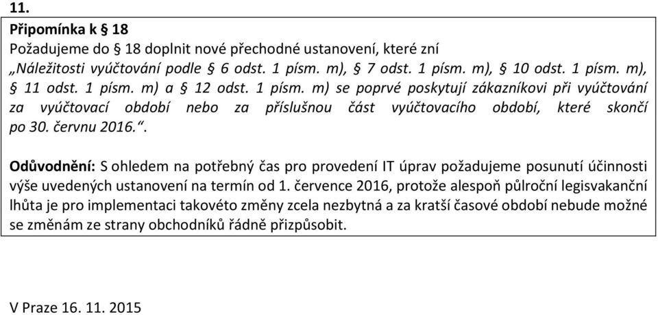 . Odůvodnění: S ohledem na potřebný čas pro provedení IT úprav požadujeme posunutí účinnosti výše uvedených ustanovení na termín od 1.