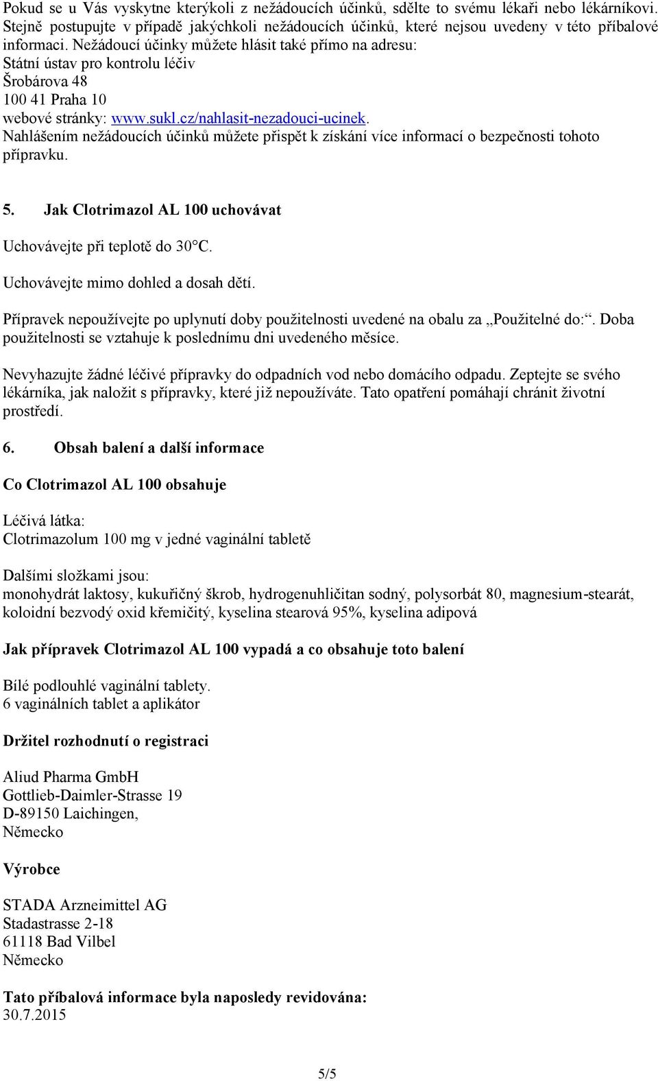 Nežádoucí účinky můžete hlásit také přímo na adresu: Státní ústav pro kontrolu léčiv Šrobárova 48 100 41 Praha 10 webové stránky: www.sukl.cz/nahlasit-nezadouci-ucinek.