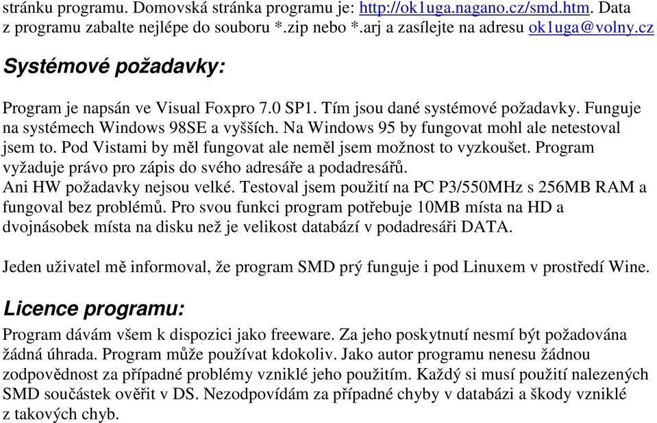 Na Windows 95 by fungovat mohl ale netestoval jsem to. Pod Vistami by měl fungovat ale neměl jsem možnost to vyzkoušet. Program vyžaduje právo pro zápis do svého adresáře a podadresářů.