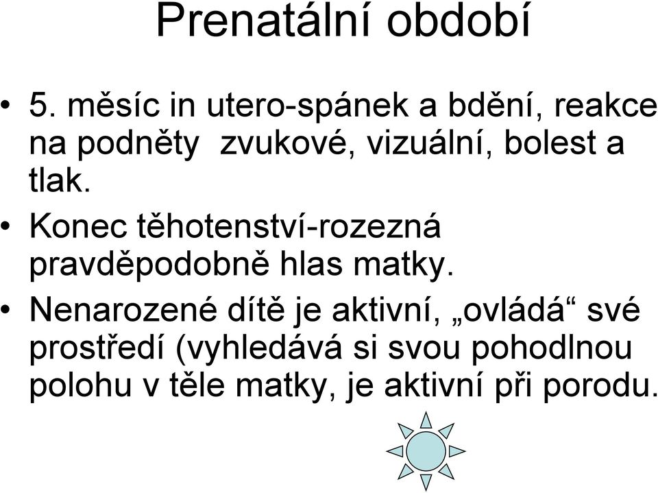 bolest a tlak. Konec těhotenství-rozezná pravděpodobně hlas matky.