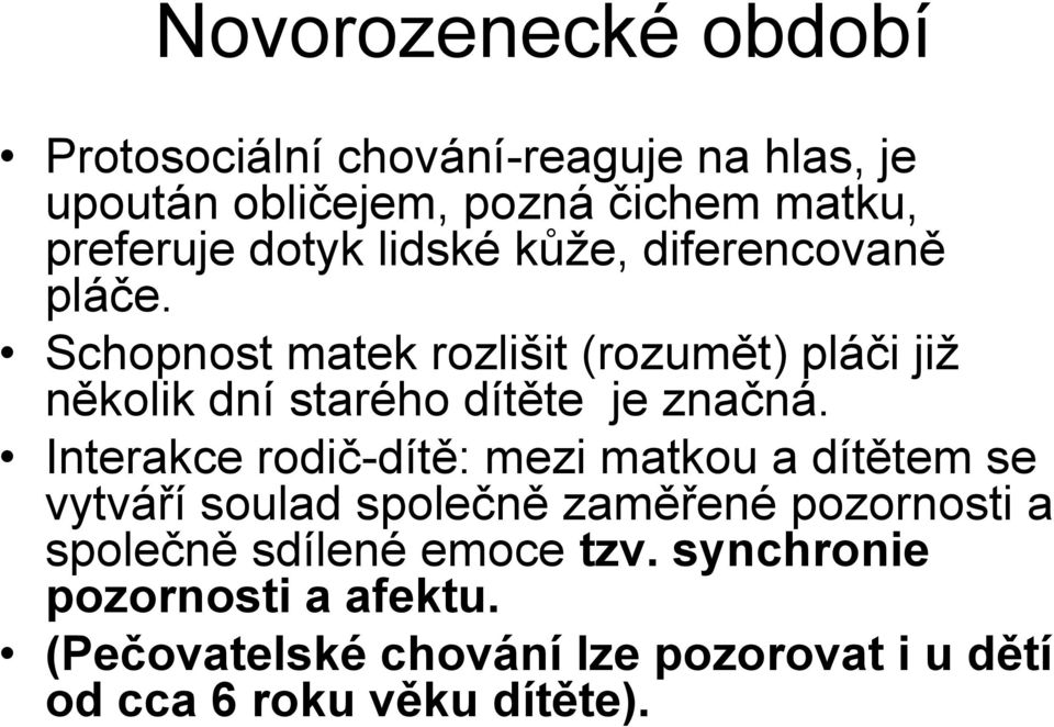 Schopnost matek rozlišit (rozumět) pláči již několik dní starého dítěte je značná.