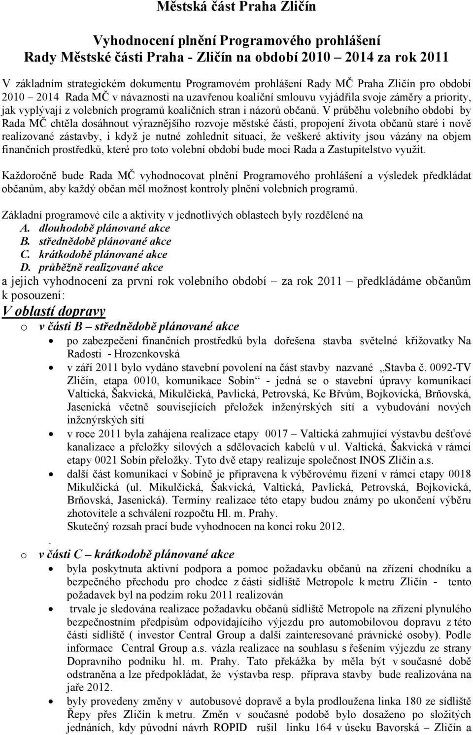 V průběhu volebního období by Rada MČ chtěla dosáhnout výraznějšího rozvoje městské části, propojení života občanů staré i nově realizované zástavby, i když je nutné zohlednit situaci, že veškeré