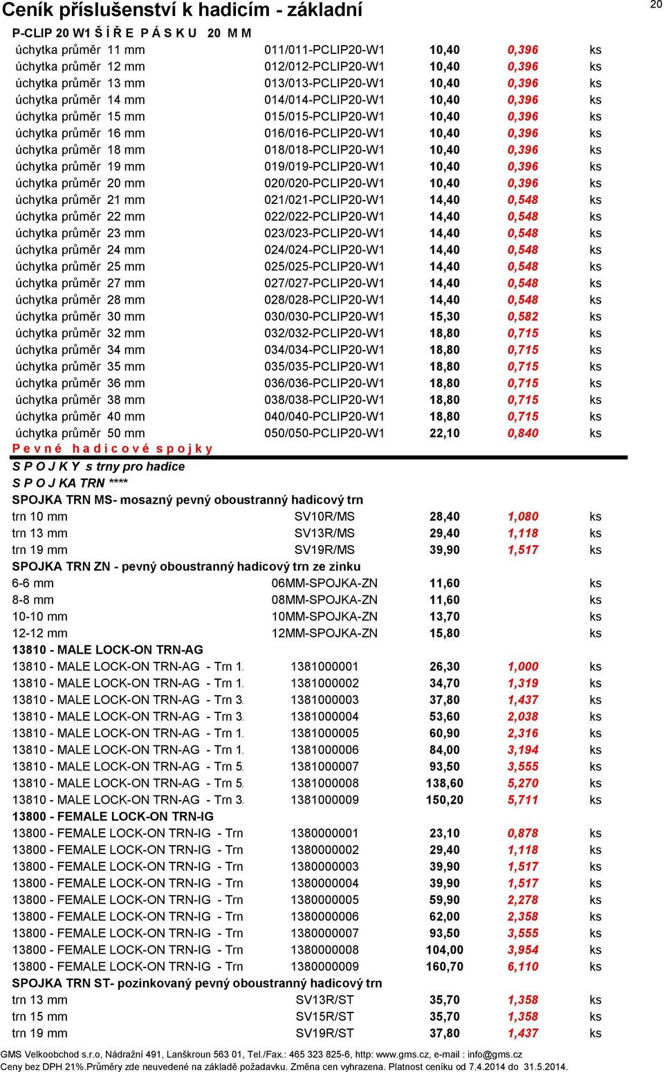 018/018-PCLIP20-W1 10,40 0,396 ks úchytka průměr 19 mm 019/019-PCLIP20-W1 10,40 0,396 ks úchytka průměr 20 mm 020/020-PCLIP20-W1 10,40 0,396 ks úchytka průměr 21 mm 021/021-PCLIP20-W1 14,40 0,548 ks