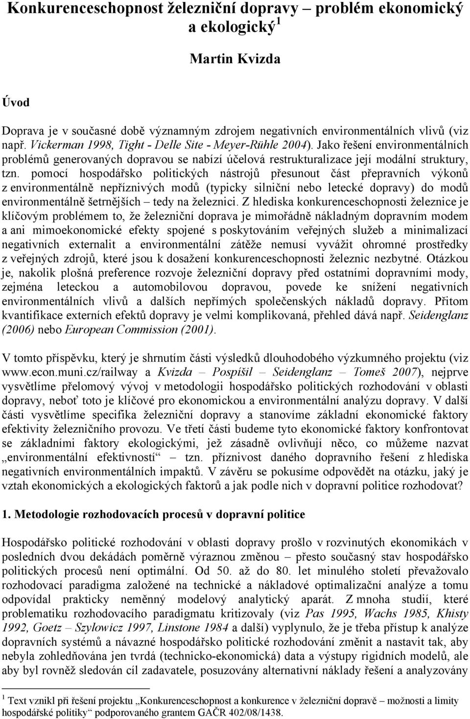 pomocí hospodářsko politických nástrojů přesunout část přepravních výkonů z environmentálně nepříznivých modů (typicky silniční nebo letecké dopravy) do modů environmentálně šetrnějších tedy na