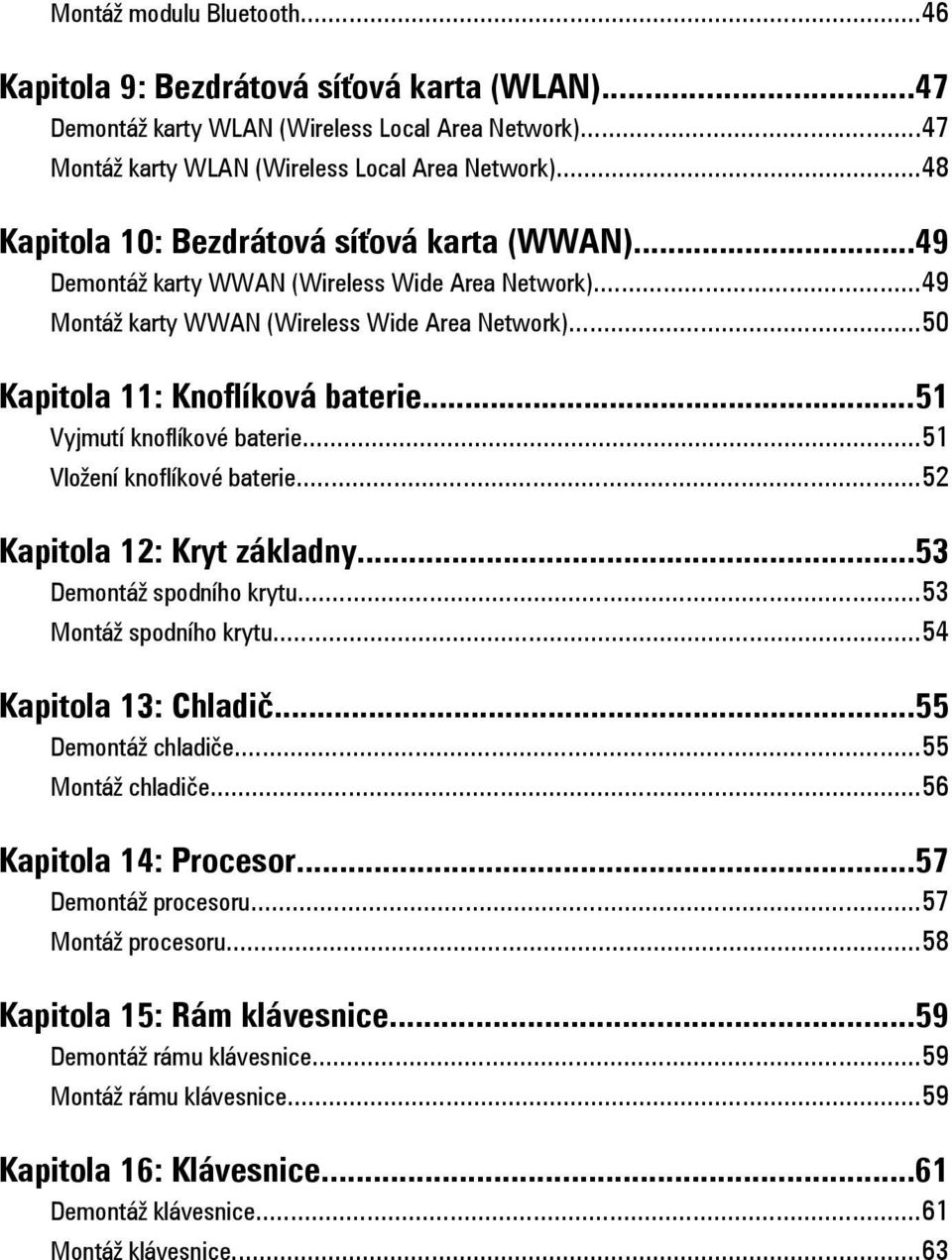 ..51 Vyjmutí knoflíkové baterie...51 Vložení knoflíkové baterie...52 Kapitola 12: Kryt základny...53 Demontáž spodního krytu...53 Montáž spodního krytu...54 Kapitola 13: Chladič...55 Demontáž chladiče.