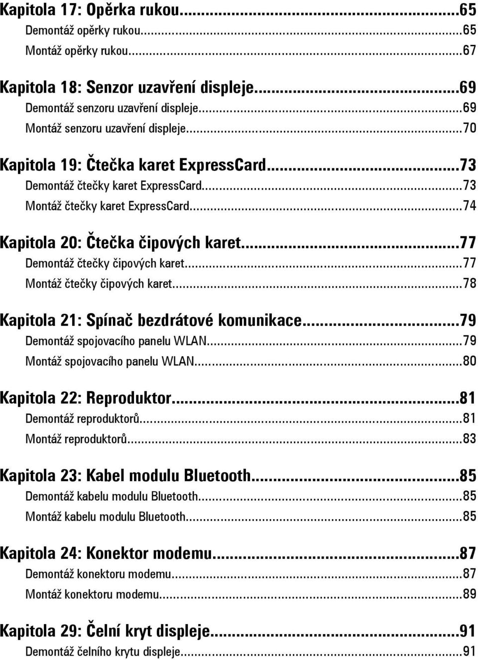 ..77 Montáž čtečky čipových karet...78 Kapitola 21: Spínač bezdrátové komunikace...79 Demontáž spojovacího panelu WLAN...79 Montáž spojovacího panelu WLAN...80 Kapitola 22: Reproduktor.