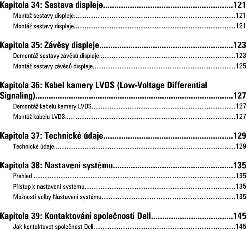 ..127 Demontáž kabelu kamery LVDS...127 Montáž kabelu LVDS...127 Kapitola 37: Technické údaje...129 Technické údaje...129 Kapitola 38: Nastavení systému.