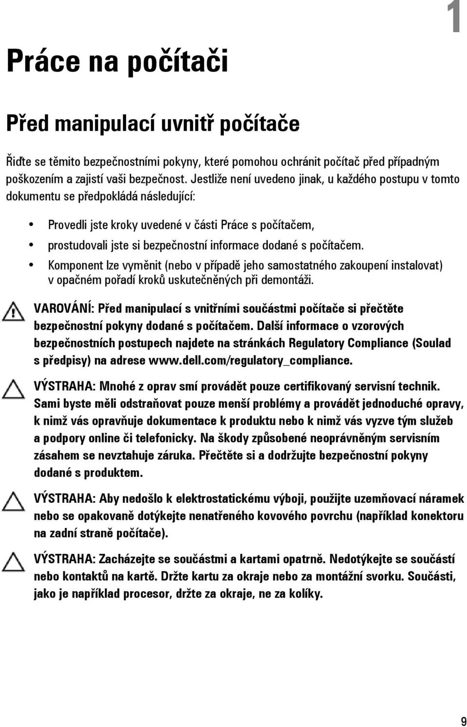 s počítačem. Komponent lze vyměnit (nebo v případě jeho samostatného zakoupení instalovat) v opačném pořadí kroků uskutečněných při demontáži.