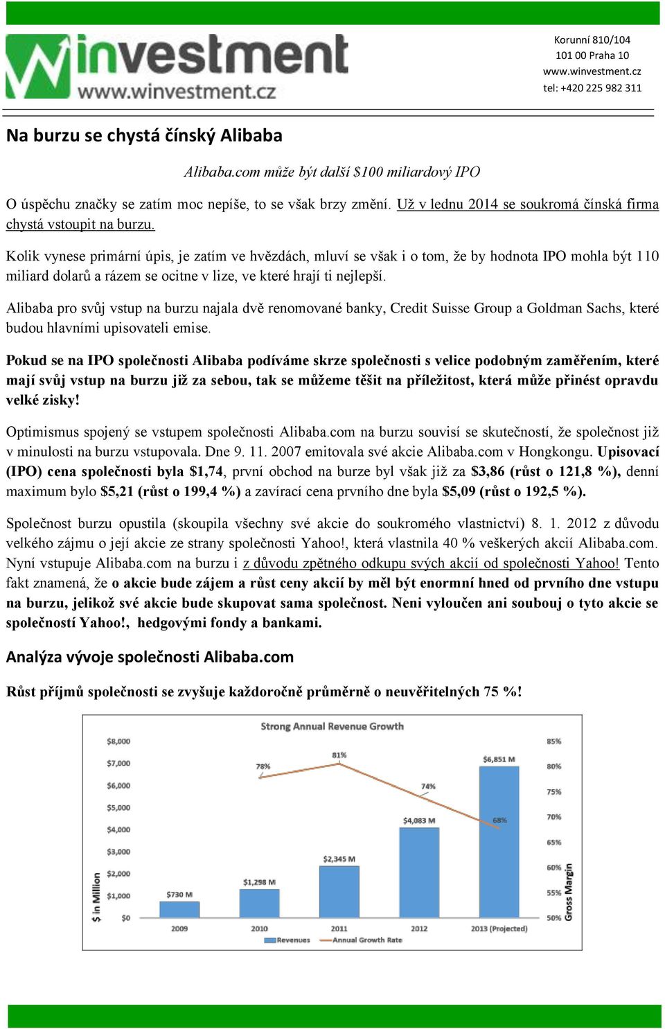 Kolik vynese primární úpis, je zatím ve hvězdách, mluví se však i o tom, že by hodnota IPO mohla být 110 miliard dolarů a rázem se ocitne v lize, ve které hrají ti nejlepší.