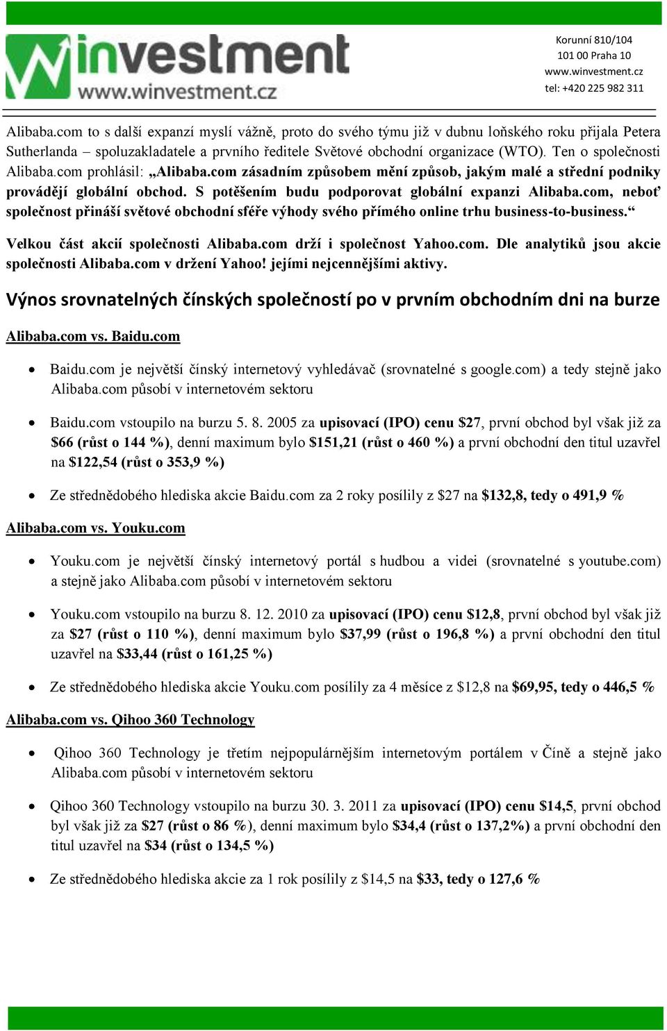 com, neboť společnost přináší světové obchodní sféře výhody svého přímého online trhu business-to-business. Velkou část akcií společnosti Alibaba.com drží i společnost Yahoo.com. Dle analytiků jsou akcie společnosti Alibaba.