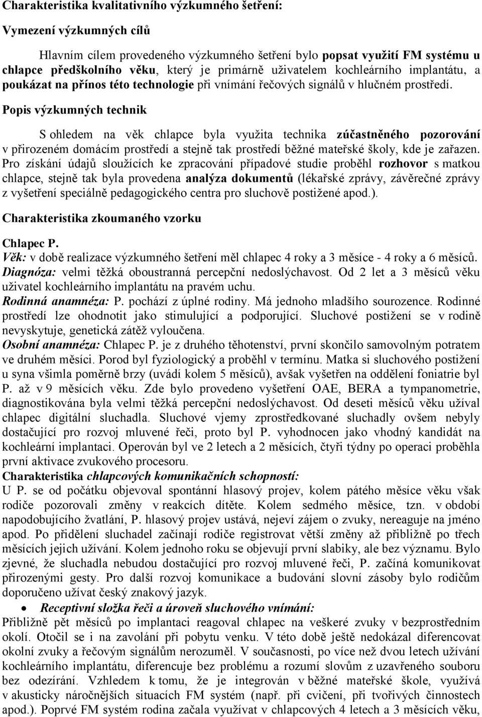 Popis výzkumných technik S ohledem na věk chlapce byla využita technika zúčastněného pozorování v přirozeném domácím prostředí a stejně tak prostředí běžné mateřské školy, kde je zařazen.