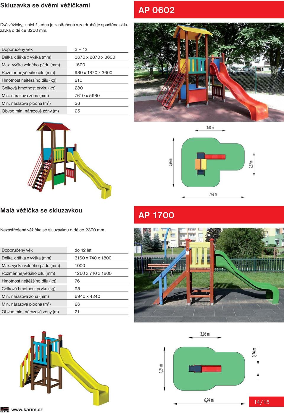 nárazová plocha (m 2 ) 36 Obvod min. nárazové zóny (m) 25 Malá věžička se skluzavkou AP 1700 Nezastřešená věžička se skluzavkou o délce 2300 mm.