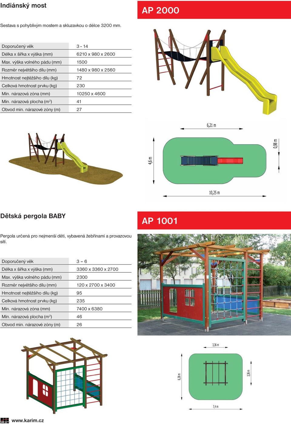 nárazová plocha (m 2 ) 41 Obvod min. nárazové zóny (m) 27 Dětská pergola BABY AP 1001 Pergola určená pro nejmenší děti, vybavená žebřinami a provazovou sítí.