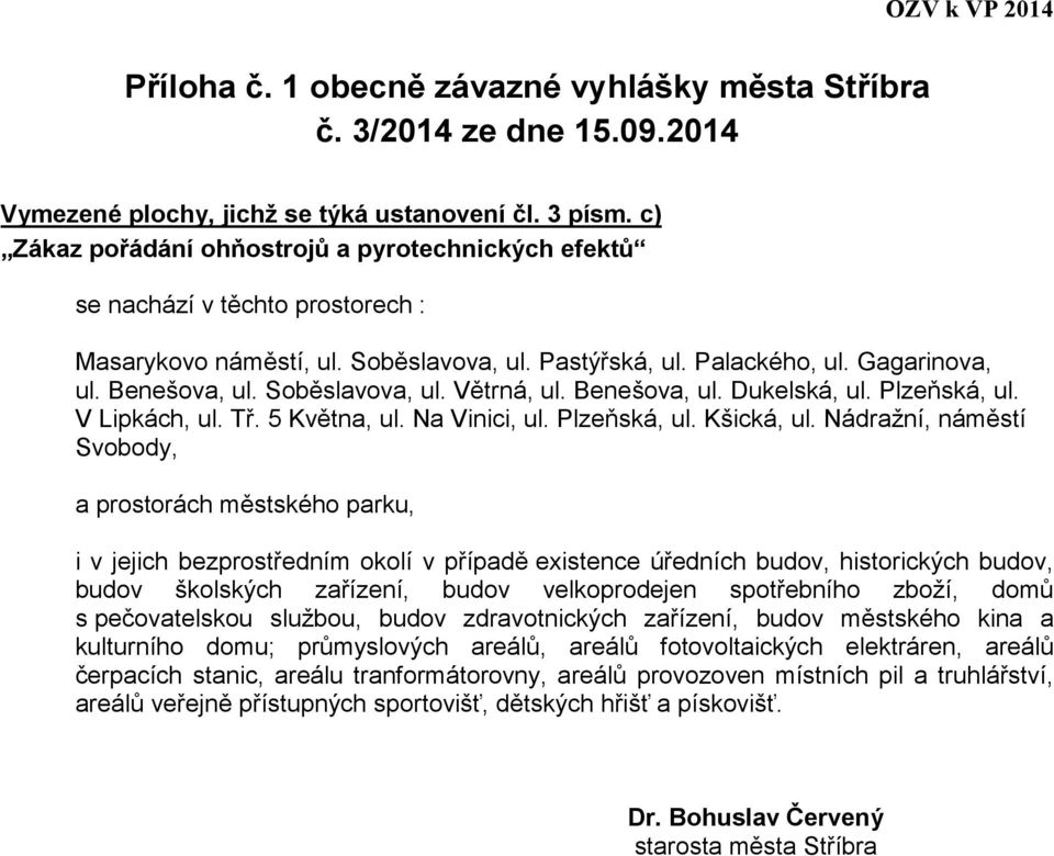 Soběslavova, ul. Větrná, ul. Benešova, ul. Dukelská, ul. Plzeňská, ul. V Lipkách, ul. Tř. 5 Května, ul. Na Vinici, ul. Plzeňská, ul. Kšická, ul.