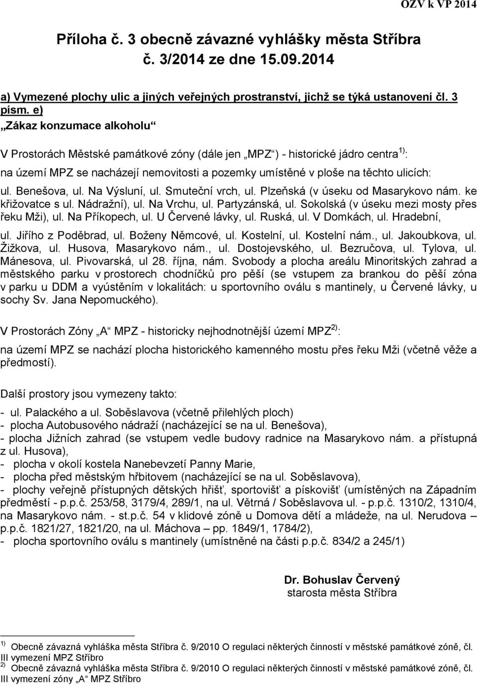 Benešova, ul. Na Výsluní, ul. Smuteční vrch, ul. Plzeňská (v úseku od Masarykovo nám. ke křižovatce s ul. Nádražní), ul. Na Vrchu, ul. Partyzánská, ul. Sokolská (v úseku mezi mosty přes řeku Mži), ul.