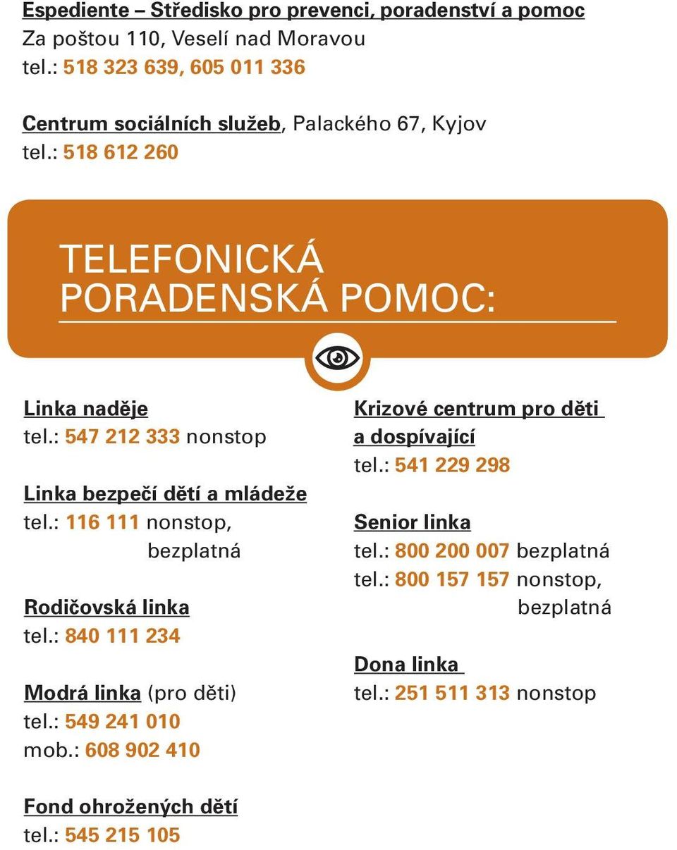 : 547 212 333 nonstop Linka bezpečí dětí a mládeže tel.: 116 111 nonstop, bezplatná Rodičovská linka tel.: 840 111 234 Modrá linka (pro děti) tel.