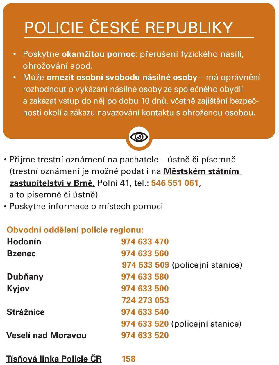 navazování kontaktu s ohroženou osobou. Přijme trestní oznámení na pachatele ústně či písemně (trestní oznámení je možné podat i na Městském státním zastupitelství v Brně, Polní 41, tel.