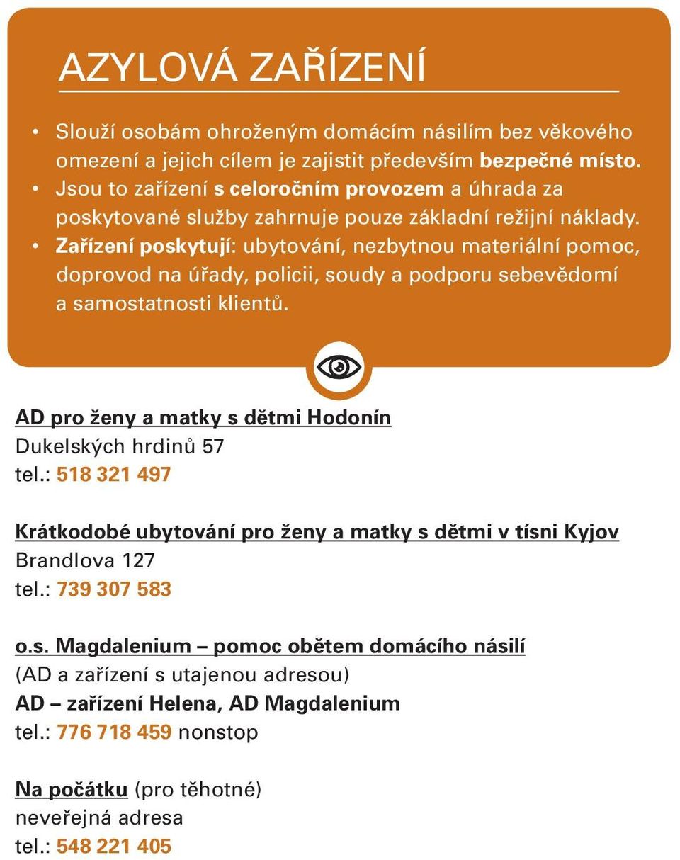 Zařízení poskytují: ubytování, nezbytnou materiální pomoc, doprovod na úřady, policii, soudy a podporu sebevědomí a samostatnosti klientů.