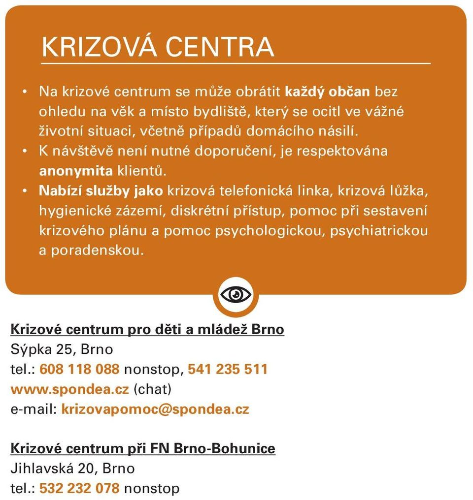 Nabízí služby jako krizová telefonická linka, krizová lůžka, hygienické zázemí, diskrétní přístup, pomoc při sestavení krizového plánu a pomoc psychologickou,