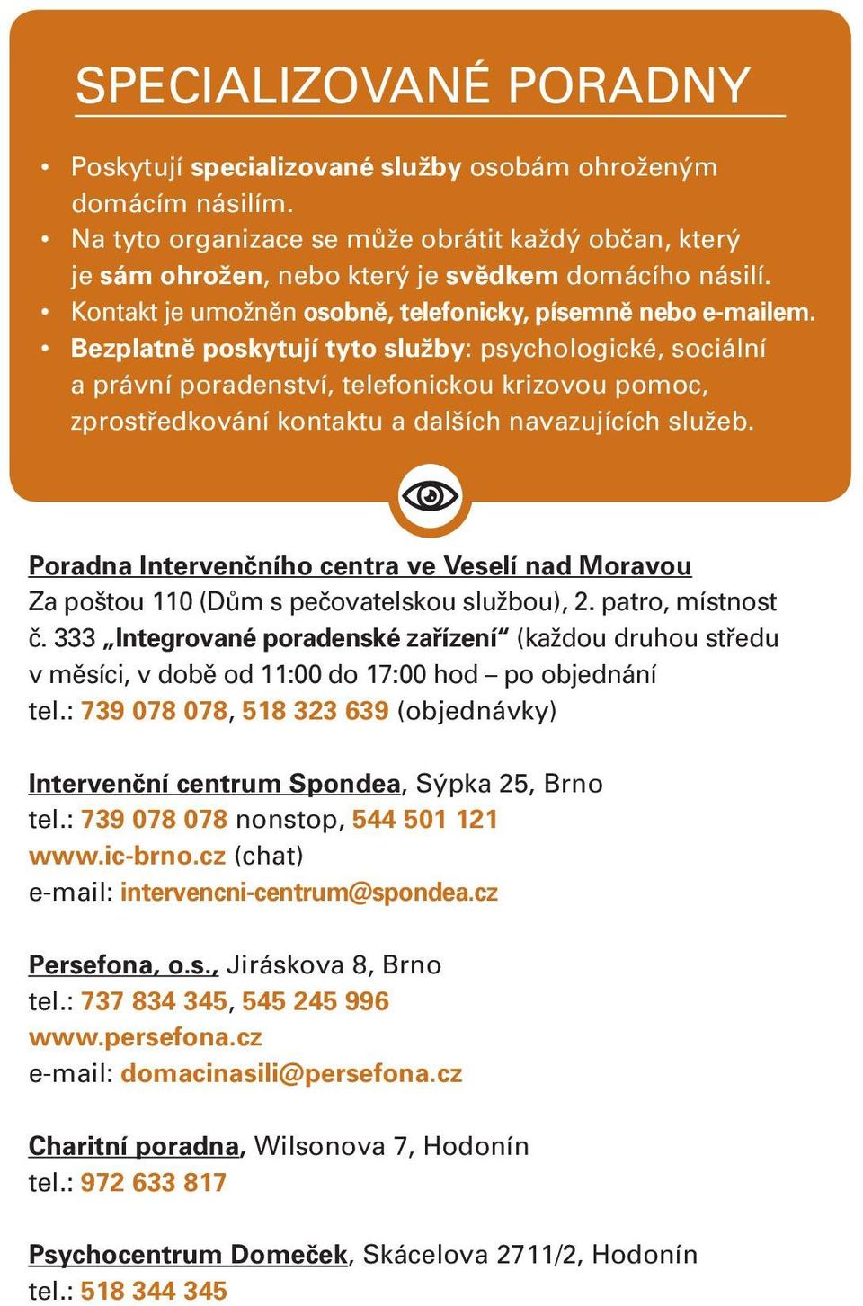 Bezplatně poskytují tyto služby: psychologické, sociální a právní poradenství, telefonickou krizovou pomoc, zprostředkování kontaktu a dalších navazujících služeb.