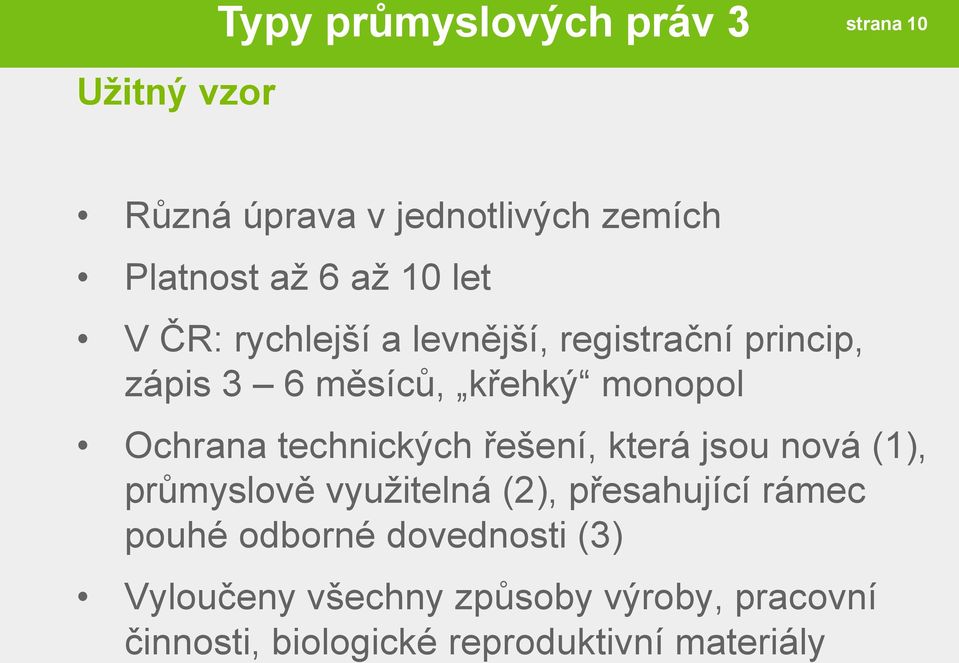 technických řešení, která jsou nová (1), průmyslově využitelná (2), přesahující rámec pouhé odborné