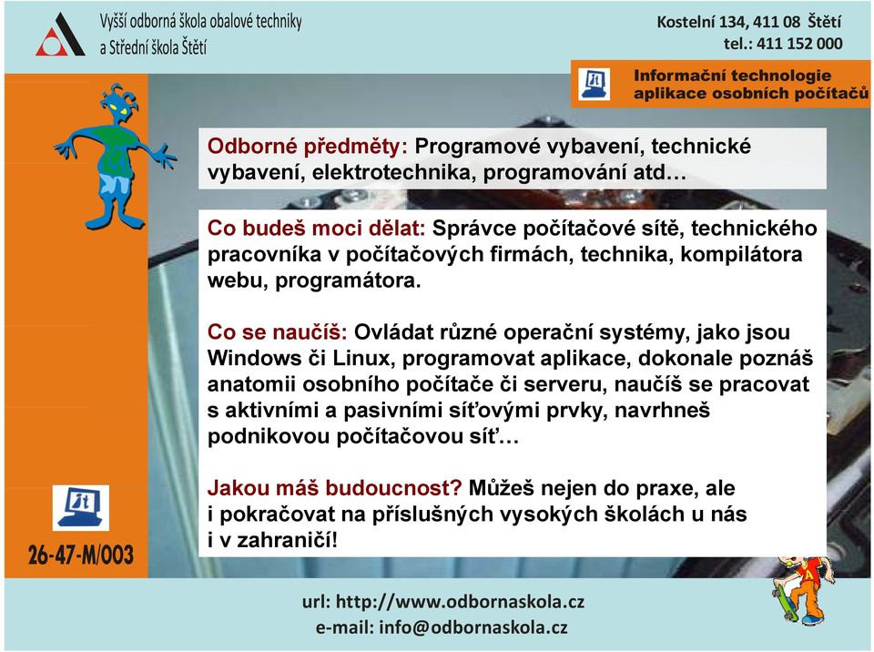 Co se naučíš: Ovládat různé ů operační č systémy, jako jsou Windows či Linux, programovat aplikace, dokonale poznáš anatomii osobního počítače či